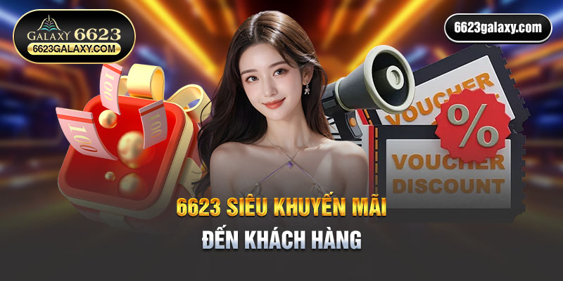 6623 khuyến mãi siêu HOT thị trường cá cược